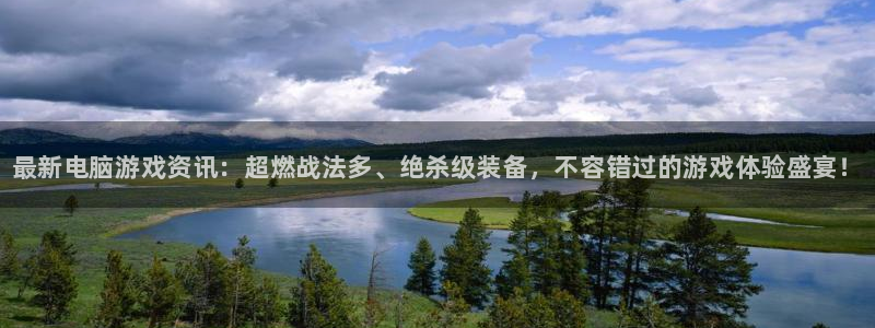 多彩娱乐平台登录入口：最新电脑游戏资讯：超燃战法多、绝杀级装