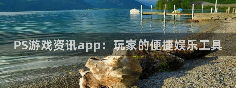 多彩娱乐什么意思：PS游戏资讯app：玩家的便捷娱乐工具