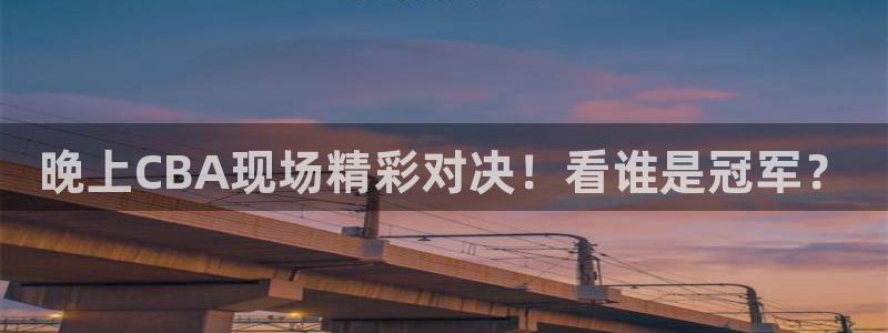 cba直播看球吧：晚上CBA现场精彩对决！看谁是冠军？